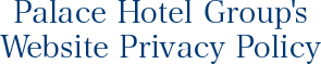 Palace Hotel Group's Website Privacy Policy